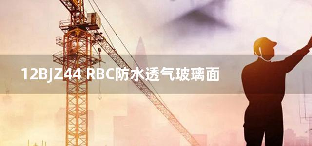 12BJZ44 RBC防水透气玻璃面板幕墙保温RST增强玻璃纤维板外保温图集